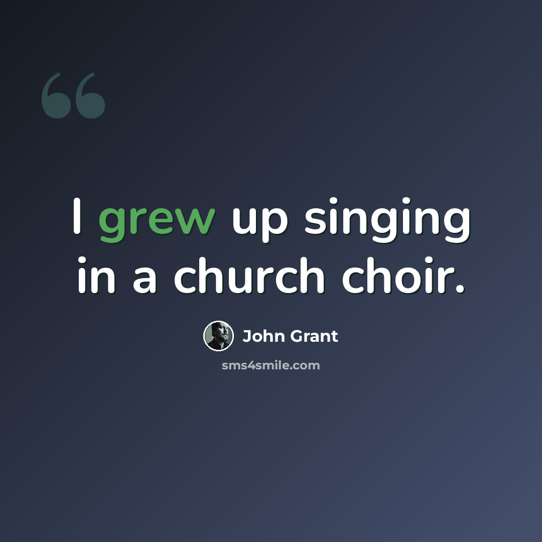 “I grew up singing in a church choir.” quote by John Grant