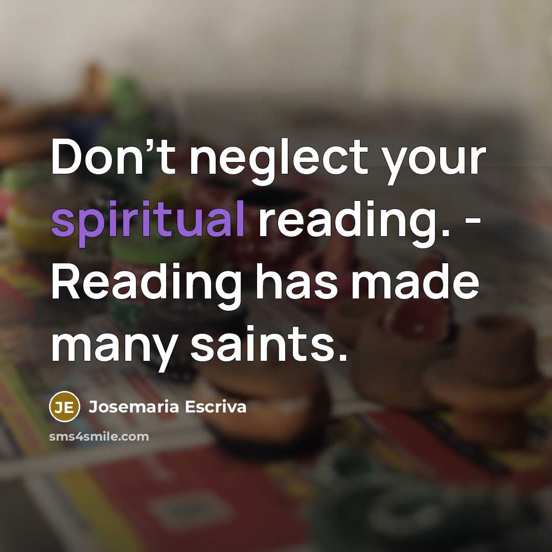 “Don't neglect your spiritual reading. - Reading has made many saints.” quote by Josemaria Escriva