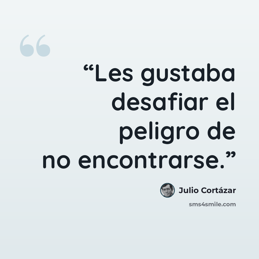 “Les gustaba desafiar el peligro de no encontrarse.” quote by Julio Cortázar