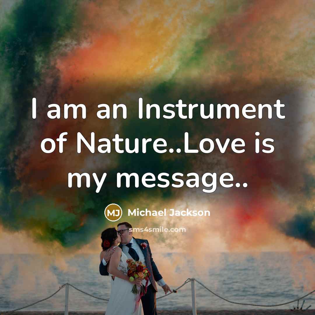 “I am an Instrument of Nature..Love is my message..” quote by Michael Jackson