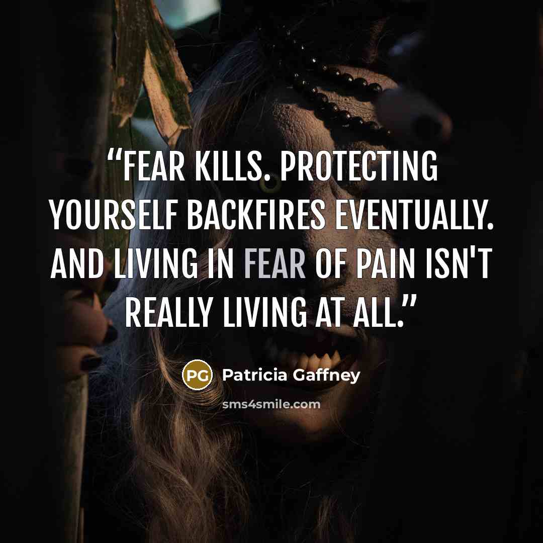 “Fear kills. Protecting yourself backfires eventually. And living in fear of pain isn't really living at all.” quote by Patricia Gaffney