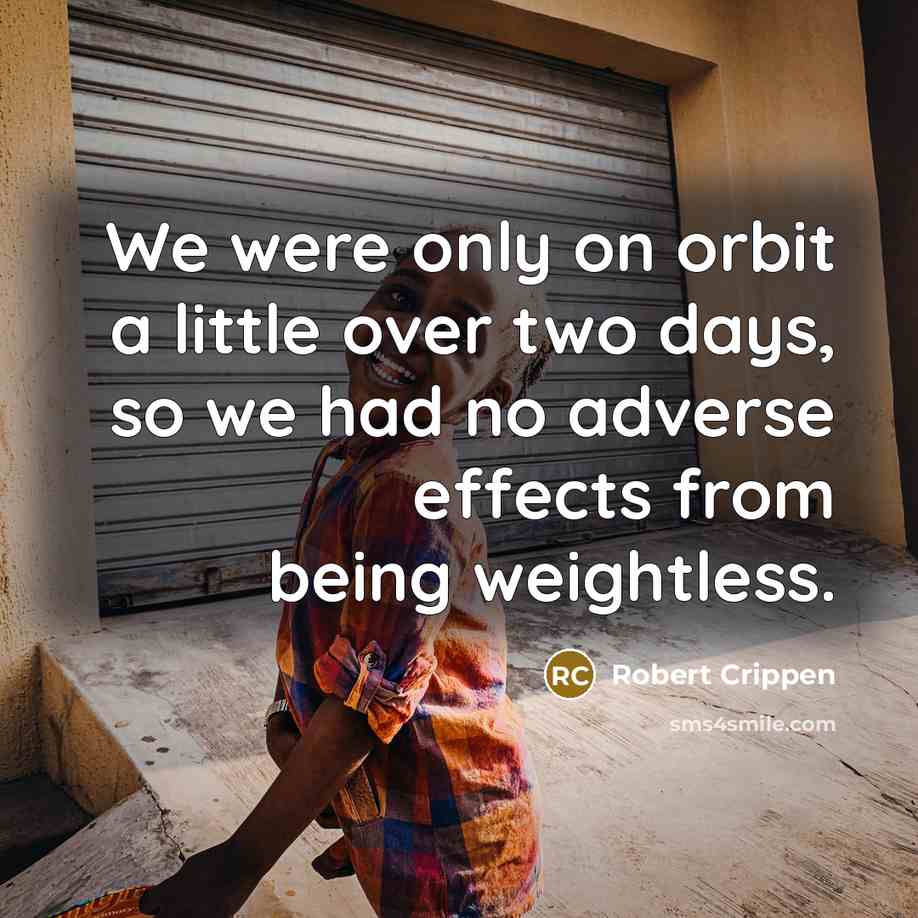 “We were only on orbit a little over two days, so we had no adverse effects from being weightless.” quote by Robert Crippen