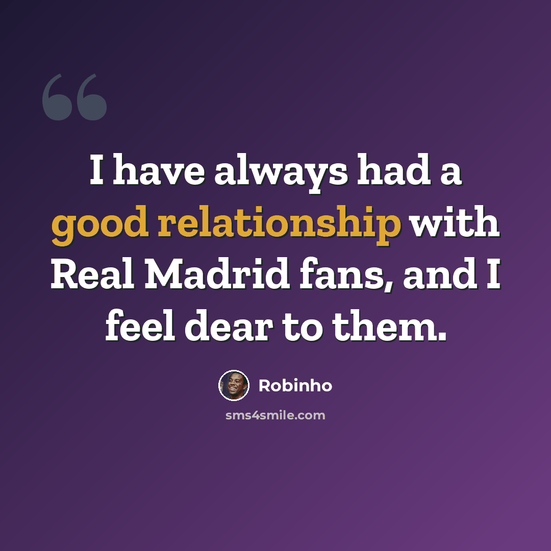 “I have always had a good relationship with Real Madrid fans, and I feel dear to them.” quote by Robinho