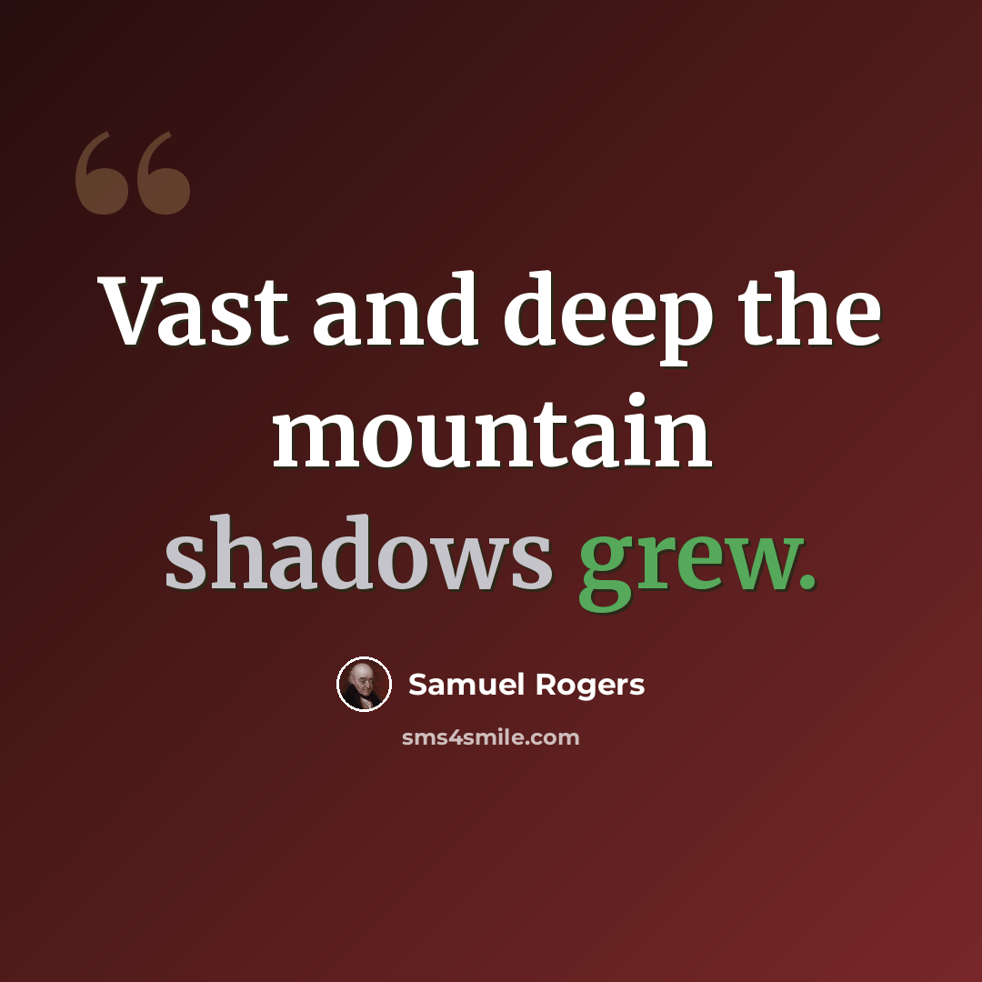 “Vast and deep the mountain shadows grew.” quote by Samuel Rogers