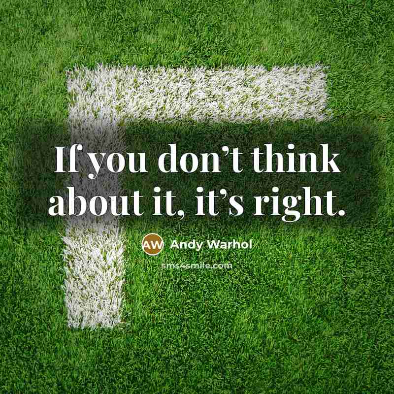 “If you don’t think about it, it’s right.” quote by Andy Warhol