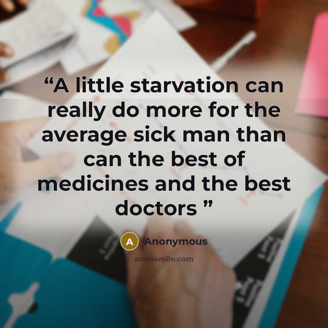 “A little starvation can really do more for the average sick man than can the best of medicines and the best doctors” quote by Anonymous
