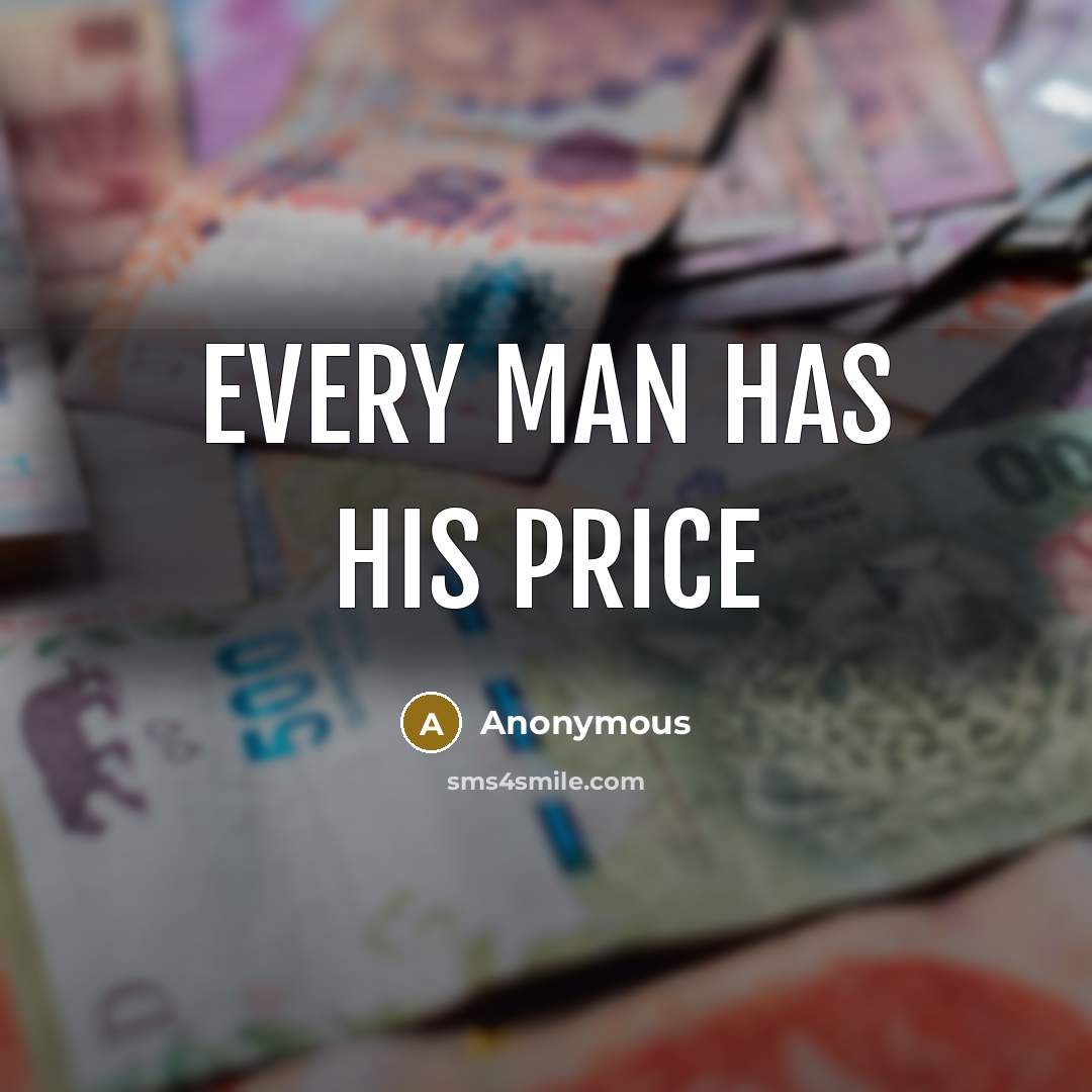 “Every man has his price” quote by Anonymous