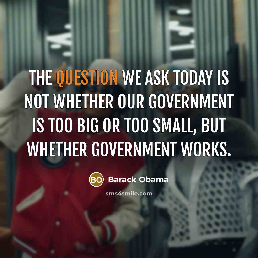 “The question we ask today is not whether our government is too big or too small, but whether government works.” quote by Barack Obama