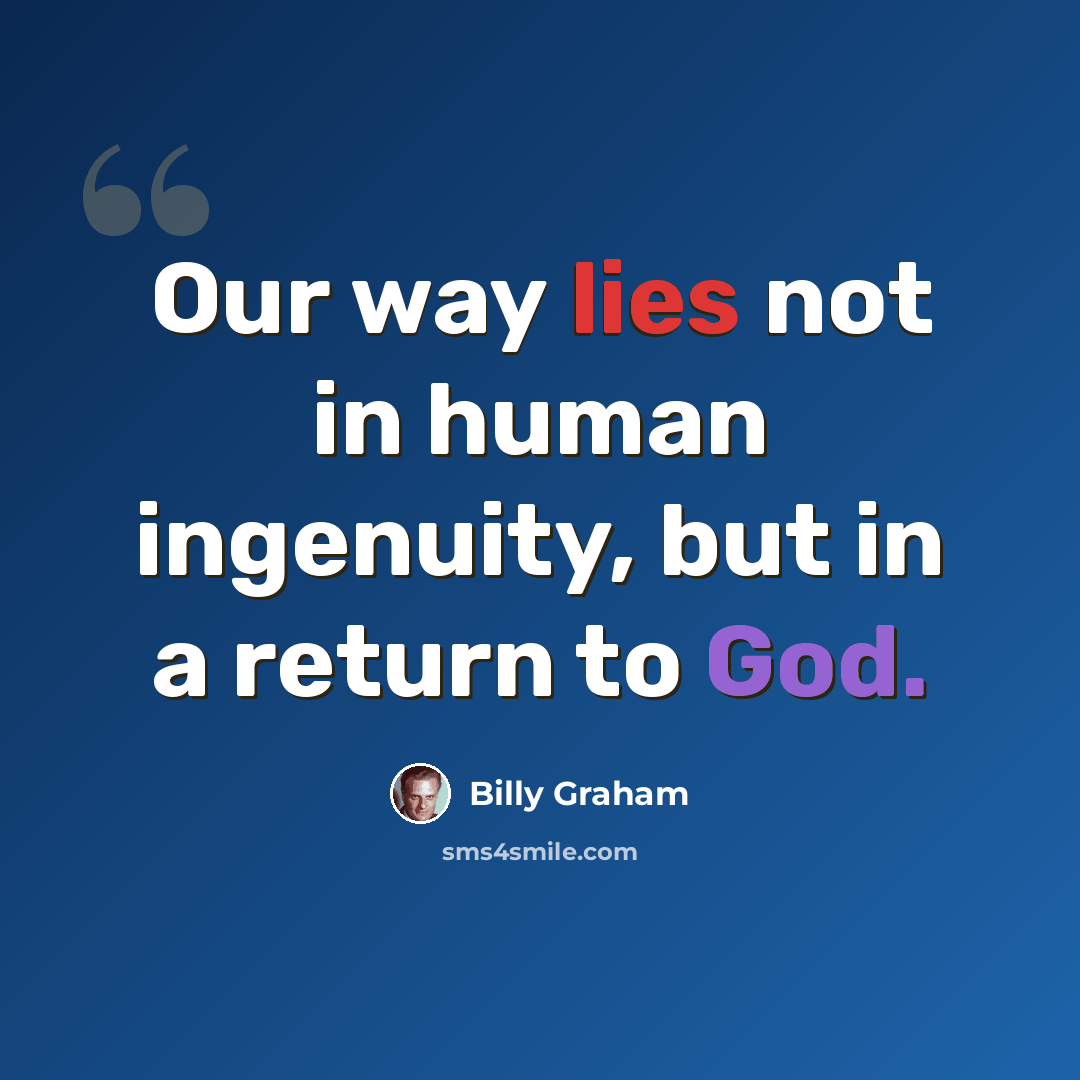 “Our way lies not in human ingenuity, but in a return to God.” quote by Billy Graham
