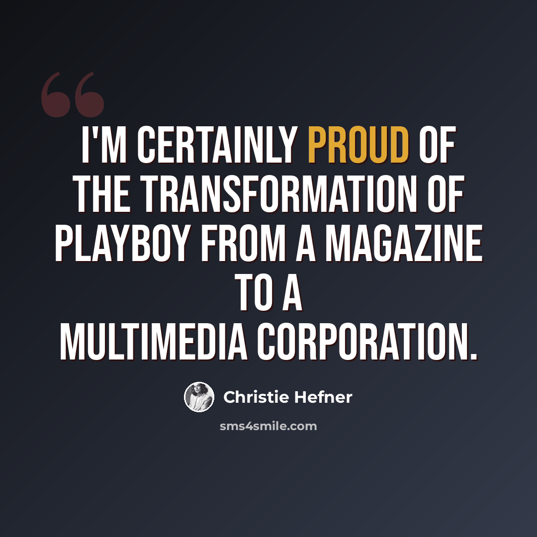 “I'm certainly proud of the transformation of Playboy from a magazine to a multimedia corporation.” quote by Christie Hefner