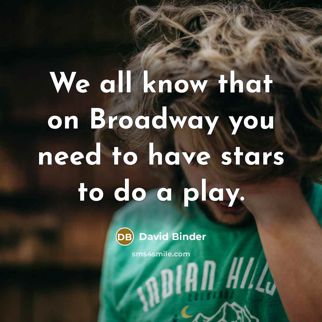 “We all know that on Broadway you need to have stars to do a play.” quote by David Binder