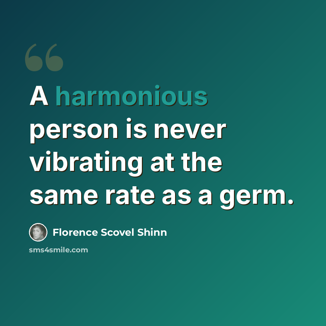 “A harmonious person is never vibrating at the same rate as a germ.” quote by Florence Scovel Shinn