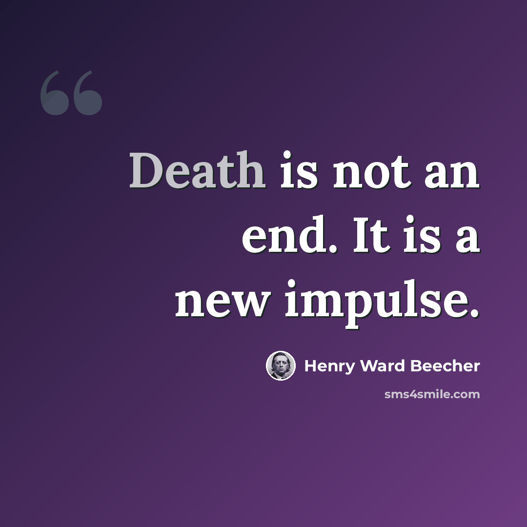 “Death is not an end. It is a new impulse.” quote by Henry Ward Beecher