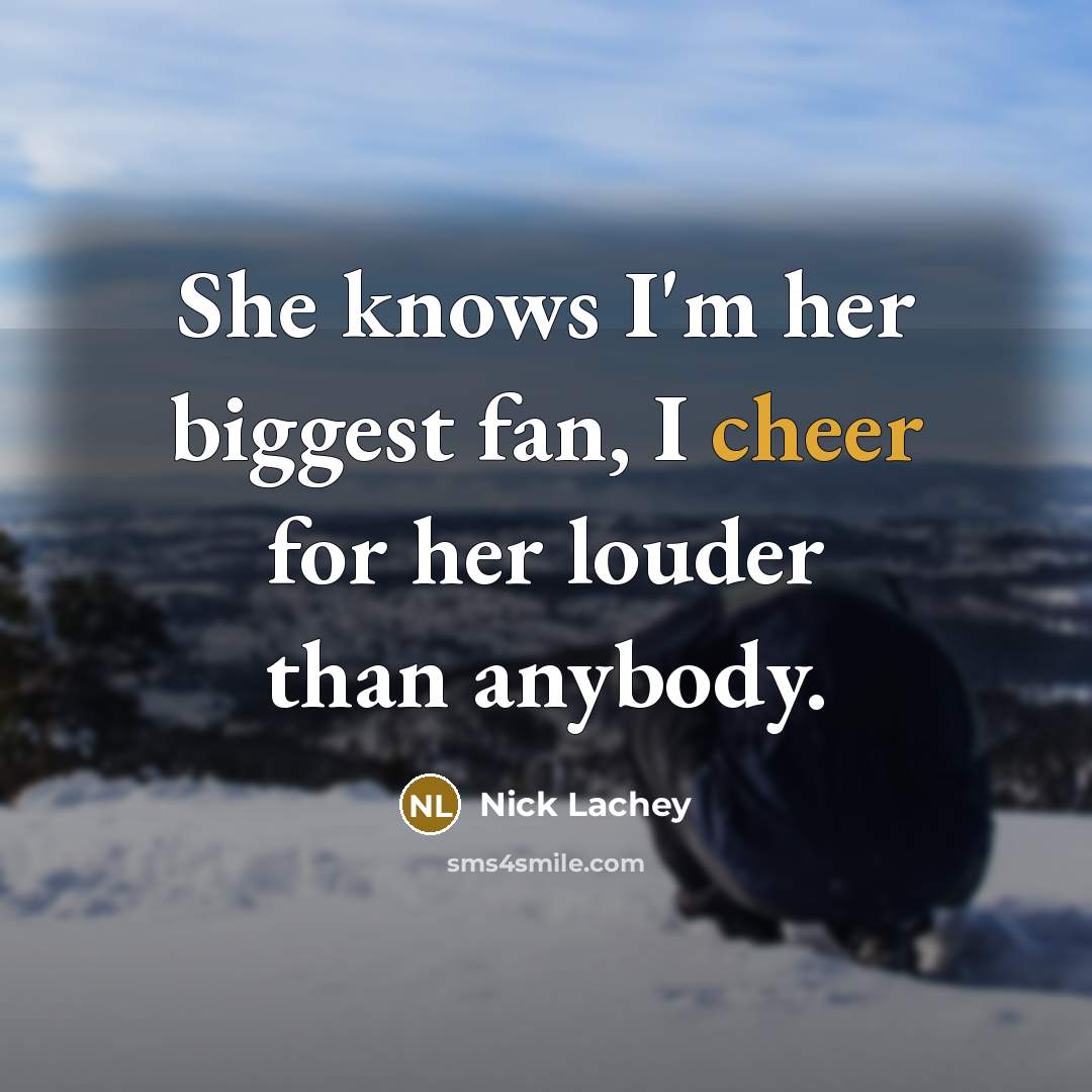 “She knows I'm her biggest fan, I cheer for her louder than anybody.” quote by Nick Lachey