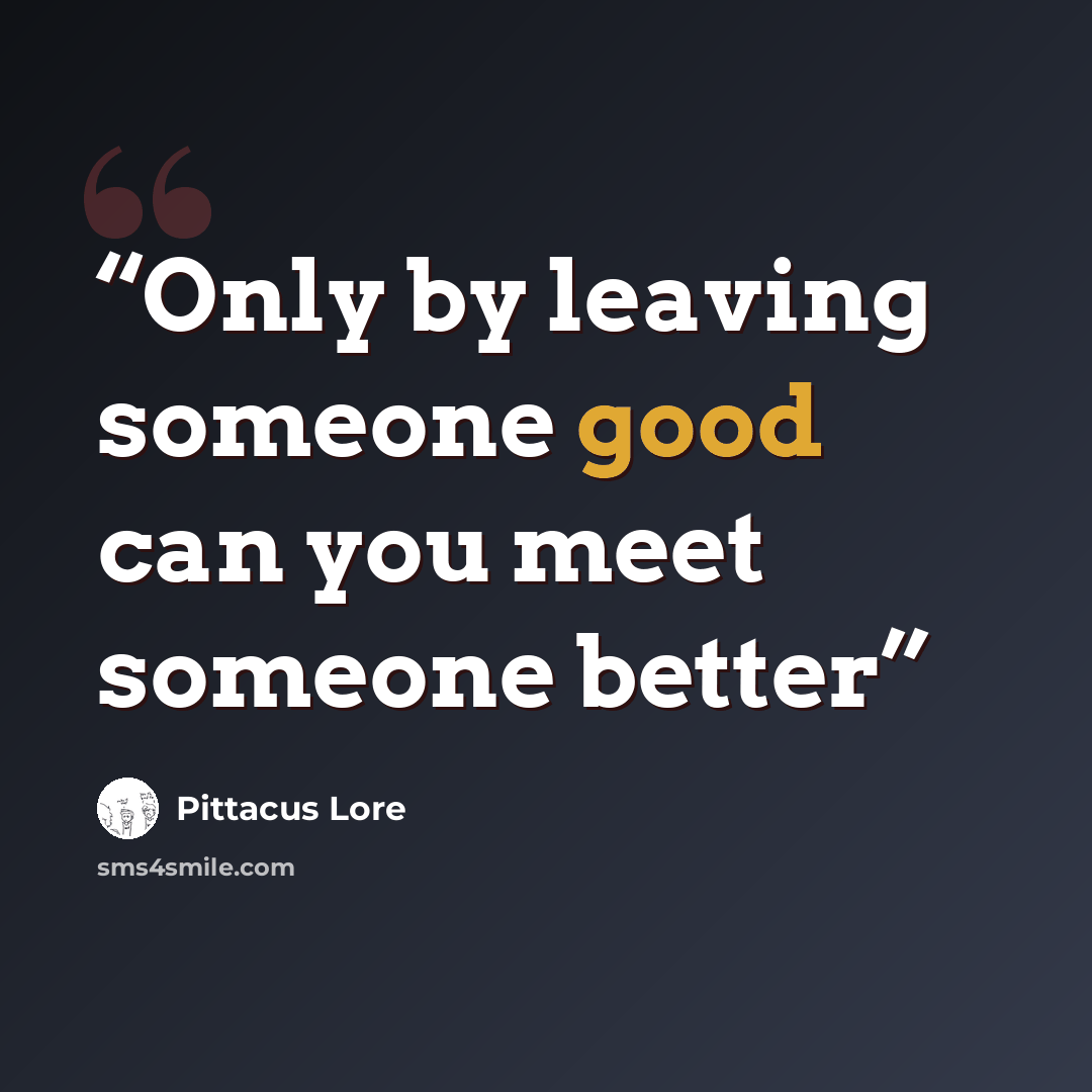 “Only by leaving someone good can you meet someone better” quote by Pittacus Lore