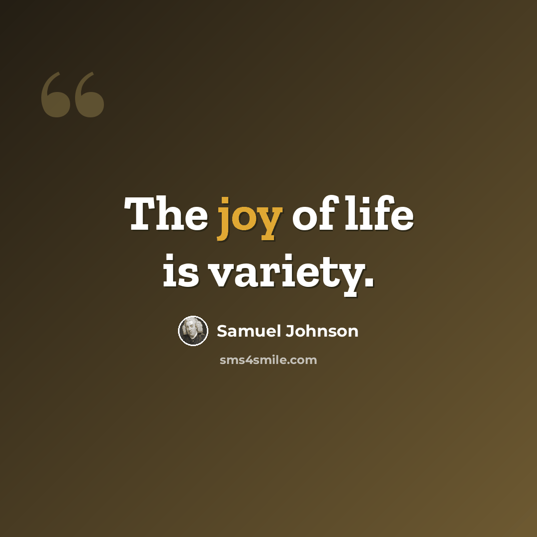 “The joy of life is variety.” quote by Samuel Johnson
