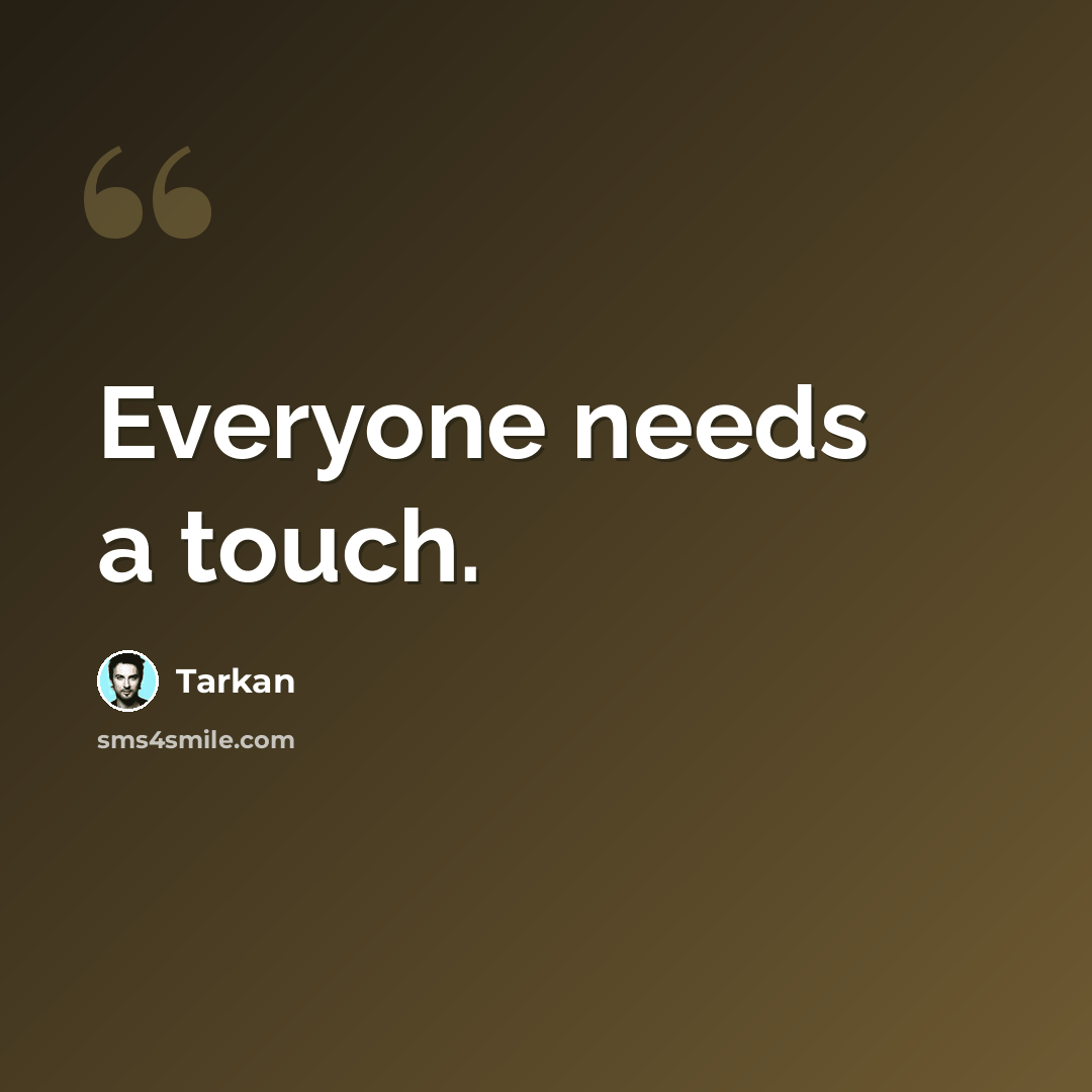 “Everyone needs a touch.” quote by Tarkan