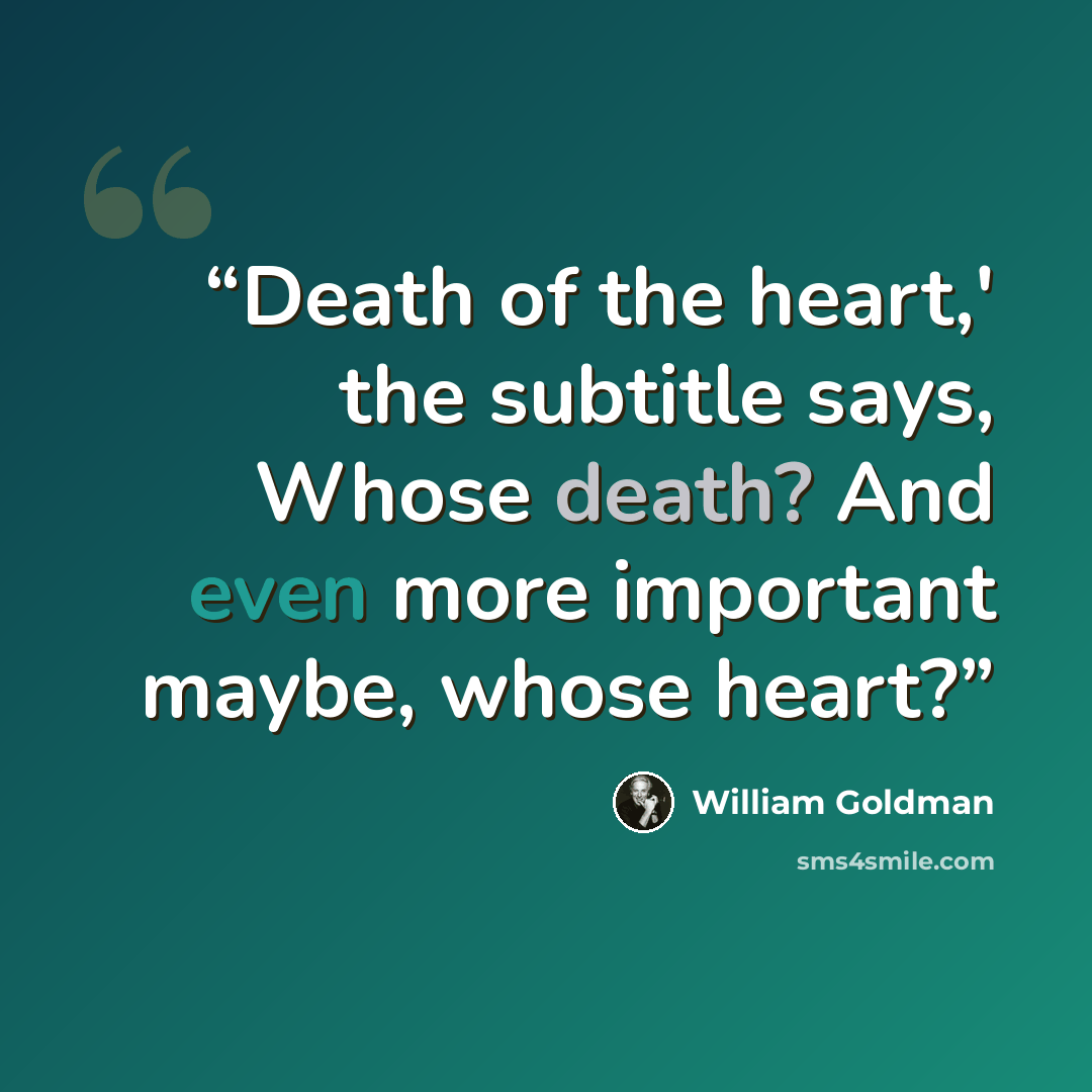 “Death of the heart,' the subtitle says, Whose death? And even more important maybe, whose heart?” quote by William Goldman
