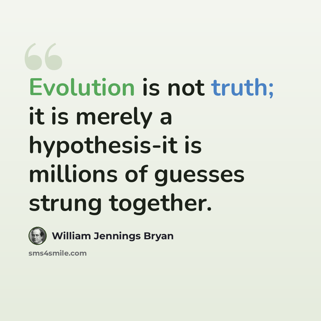 “Evolution is not truth; it is merely a hypothesis-it is millions of guesses strung together.” quote by William Jennings Bryan