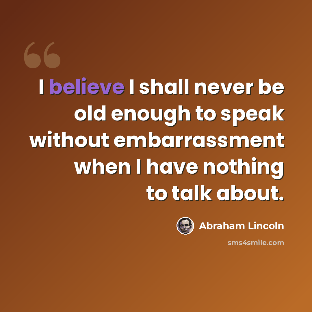 “I believe I shall never be old enough to speak without embarrassment when I have nothing to talk about.” quote by Abraham Lincoln