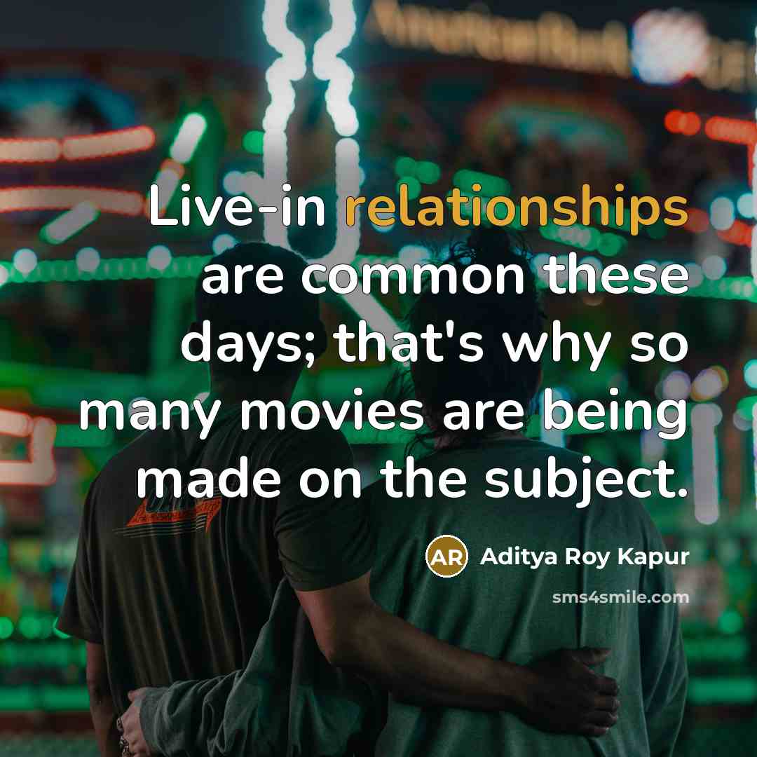 “Live-in relationships are common these days; that's why so many movies are being made on the subject.” quote by Aditya Roy Kapur