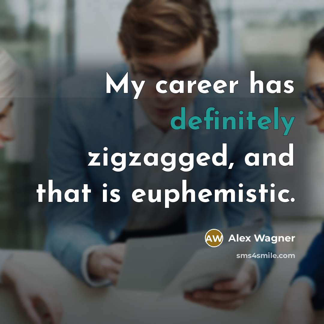 “My career has definitely zigzagged, and that is euphemistic.” quote by Alex Wagner