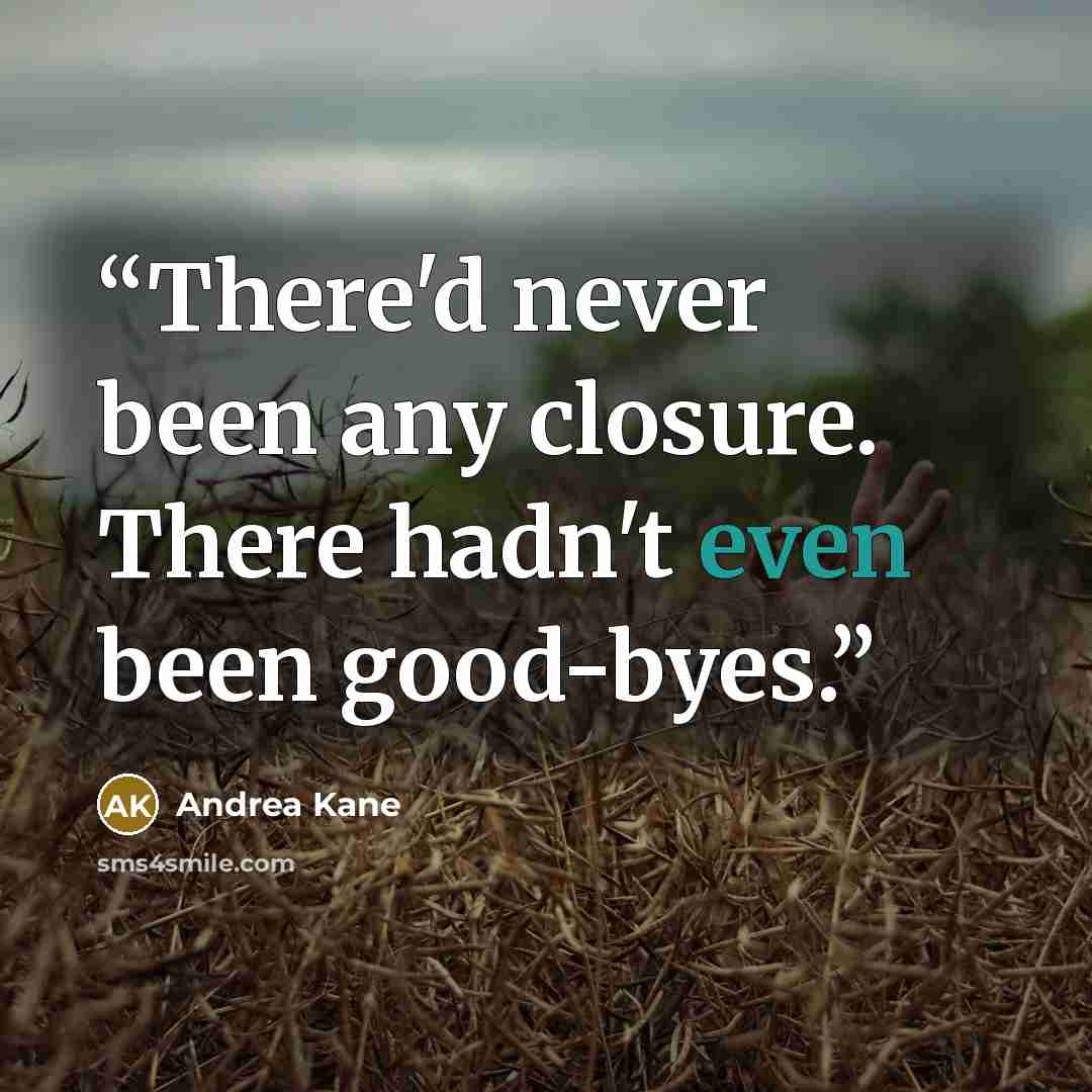 “There'd never been any closure. There hadn't even been good-byes.” quote by Andrea Kane