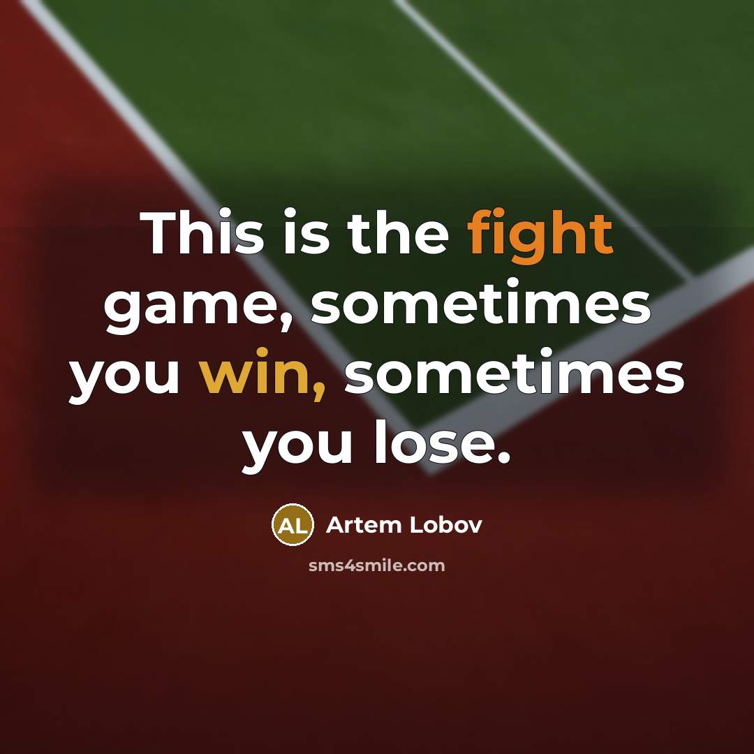 “This is the fight game, sometimes you win, sometimes you lose.” quote by Artem Lobov