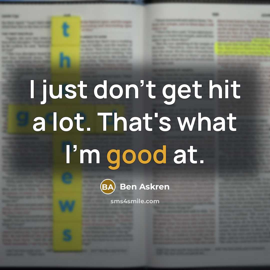 “I just don't get hit a lot. That's what I'm good at.” quote by Ben Askren