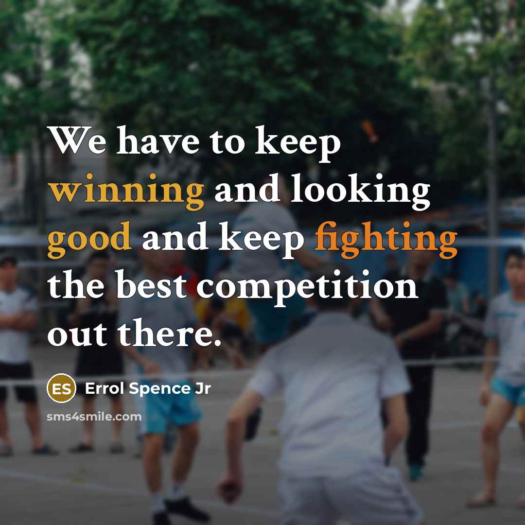 “We have to keep winning and looking good and keep fighting the best competition out there.” quote by Errol Spence Jr