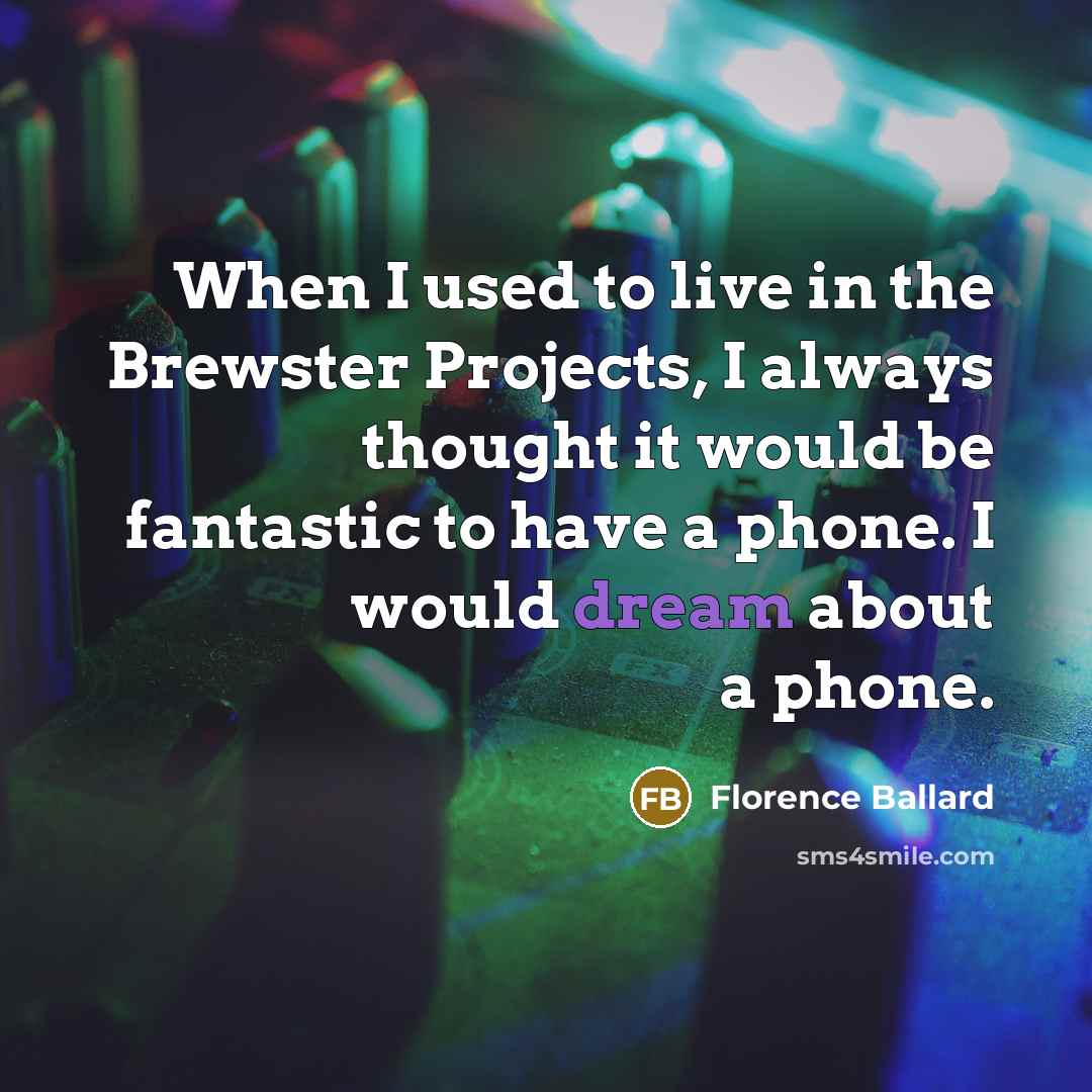 “When I used to live in the Brewster Projects, I always thought it would be fantastic to have a phone. I would dream about a phone.” quote by Florence Ballard
