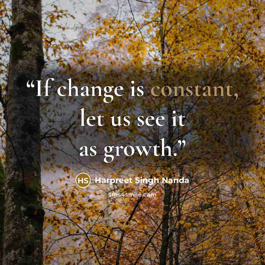 “If change is constant, let us see it as growth.” quote by Harpreet Singh Nanda