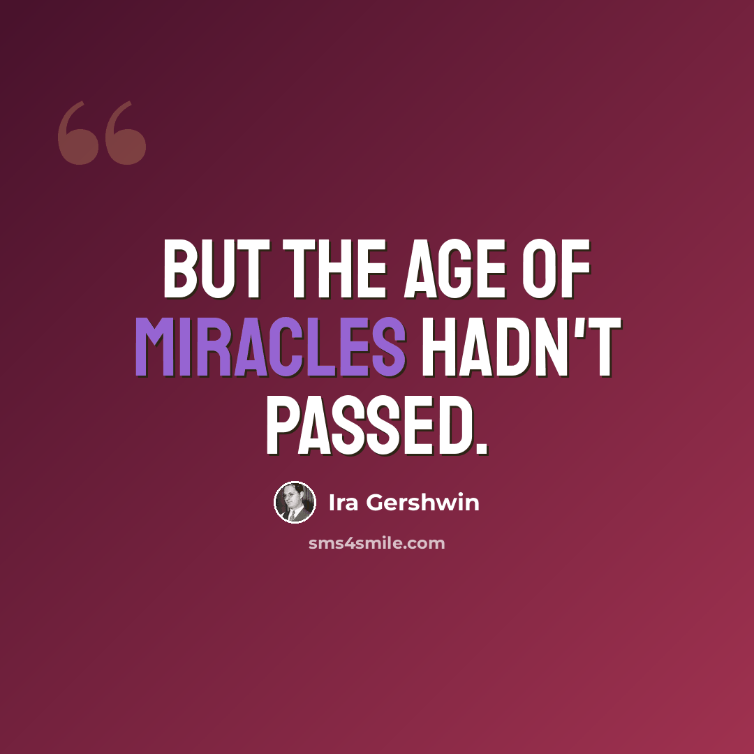 “But the age of miracles hadn't passed.” quote by Ira Gershwin