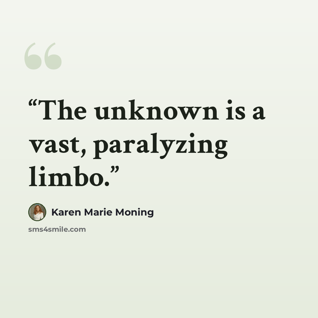 “The unknown is a vast, paralyzing limbo.” quote by Karen Marie Moning