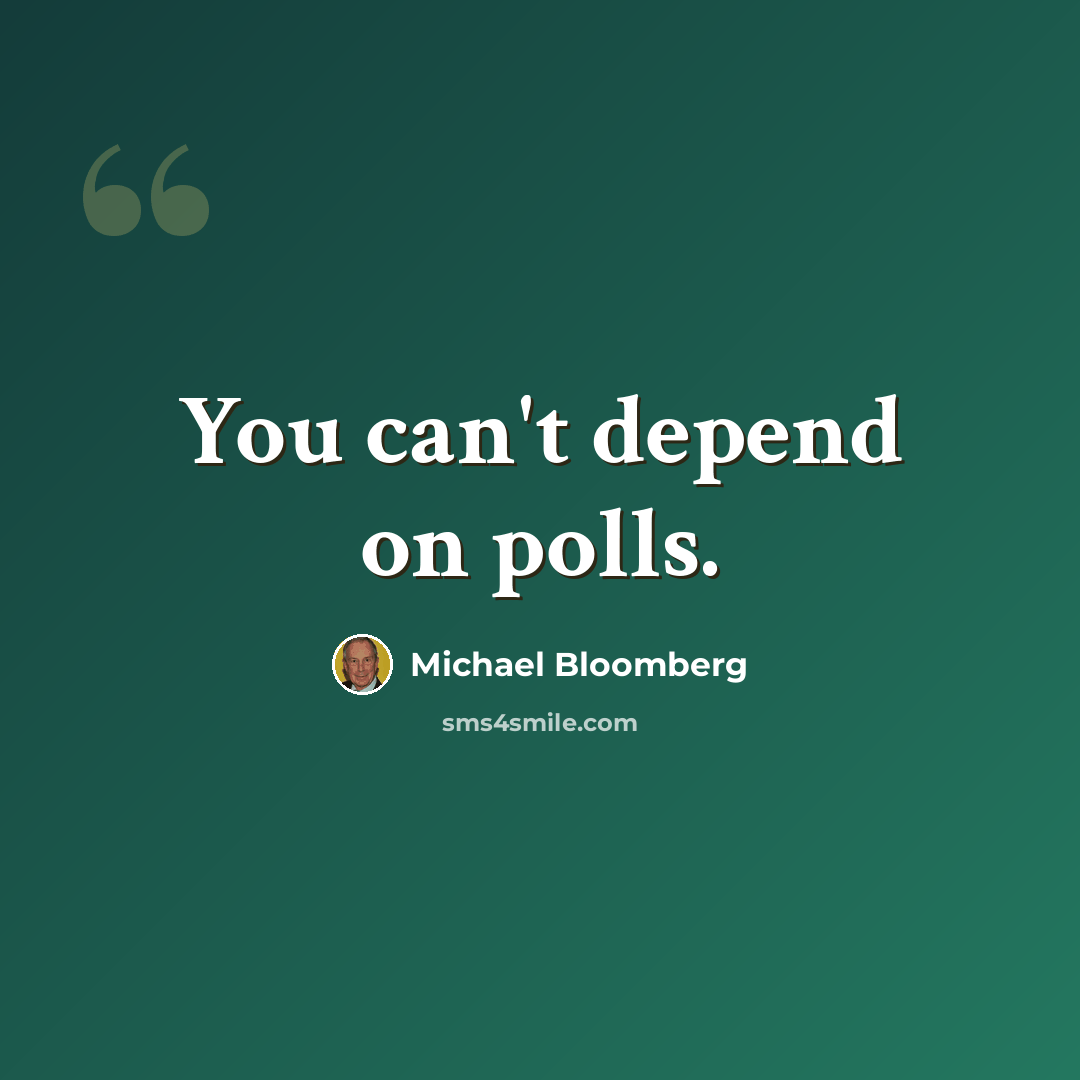 “You can't depend on polls.” quote by Michael Bloomberg