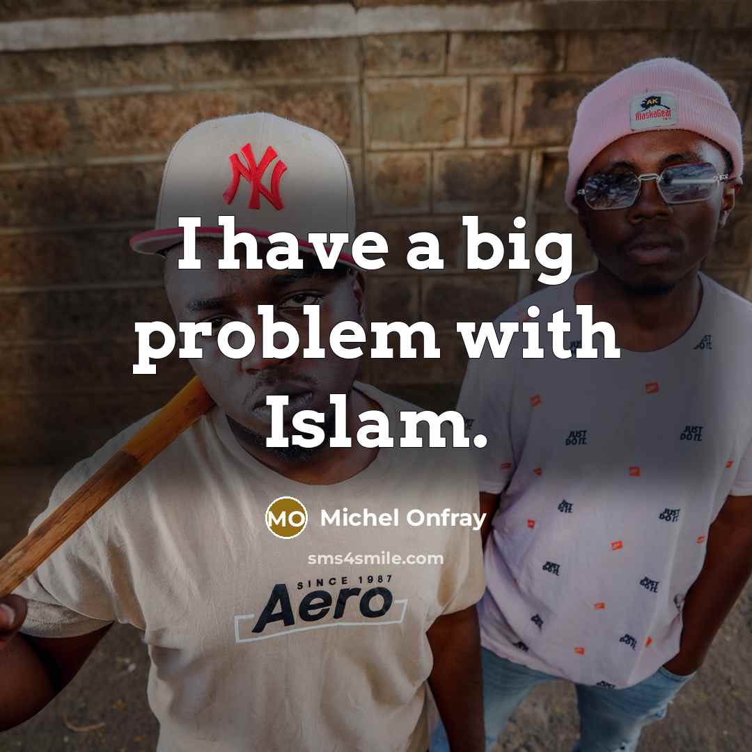 “I have a big problem with Islam.” quote by Michel Onfray