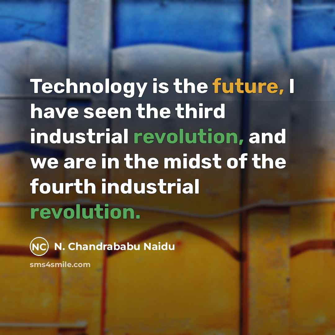 “Technology is the future, I have seen the third industrial revolution, and we are in the midst of the fourth industrial revolution.” quote by N. Chandrababu Naidu