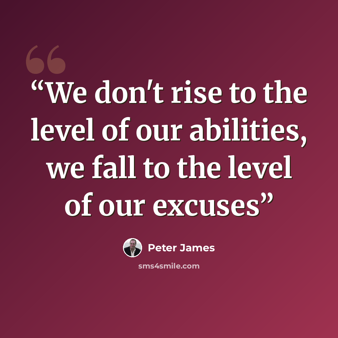 “We don't rise to the level of our abilities, we fall to the level of our excuses” quote by Peter James