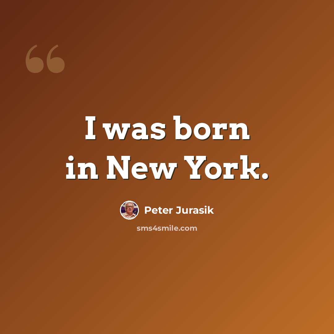 “I was born in New York.” quote by Peter Jurasik