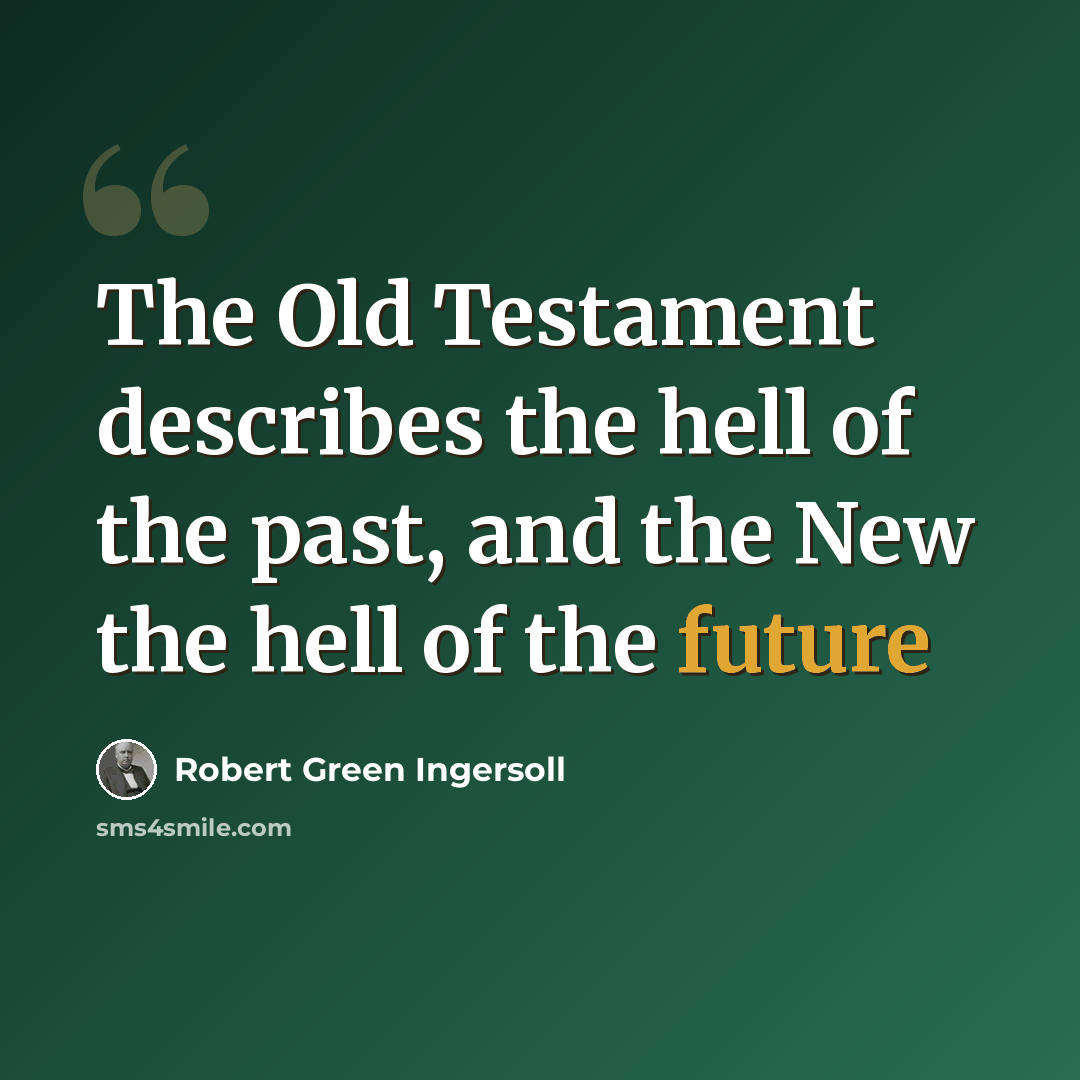 “The Old Testament describes the hell of the past, and the New the hell of the future” quote by Robert Green Ingersoll