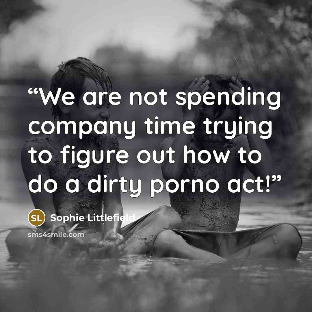 “We are not spending company time trying to figure out how to do a dirty porno act!” quote by Sophie Littlefield