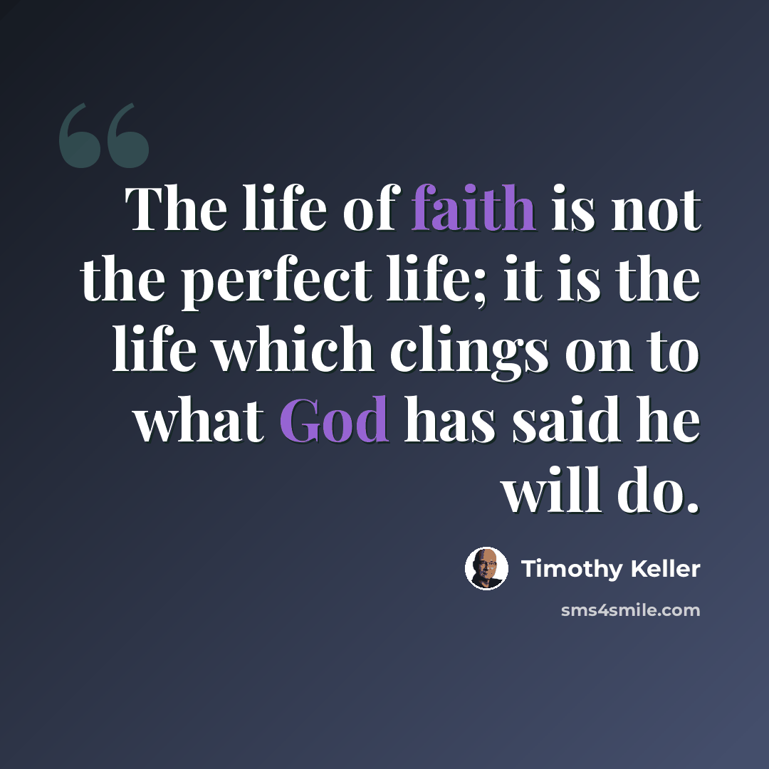 “The life of faith is not the perfect life; it is the life which clings on to what God has said he will do.” quote by Timothy Keller