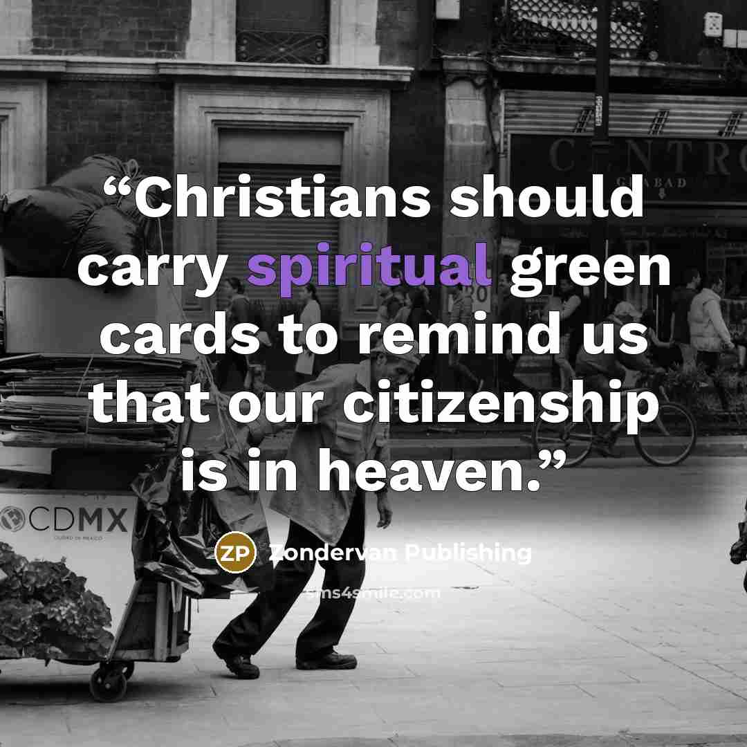 “Christians should carry spiritual green cards to remind us that our citizenship is in heaven.” quote by Zondervan Publishing