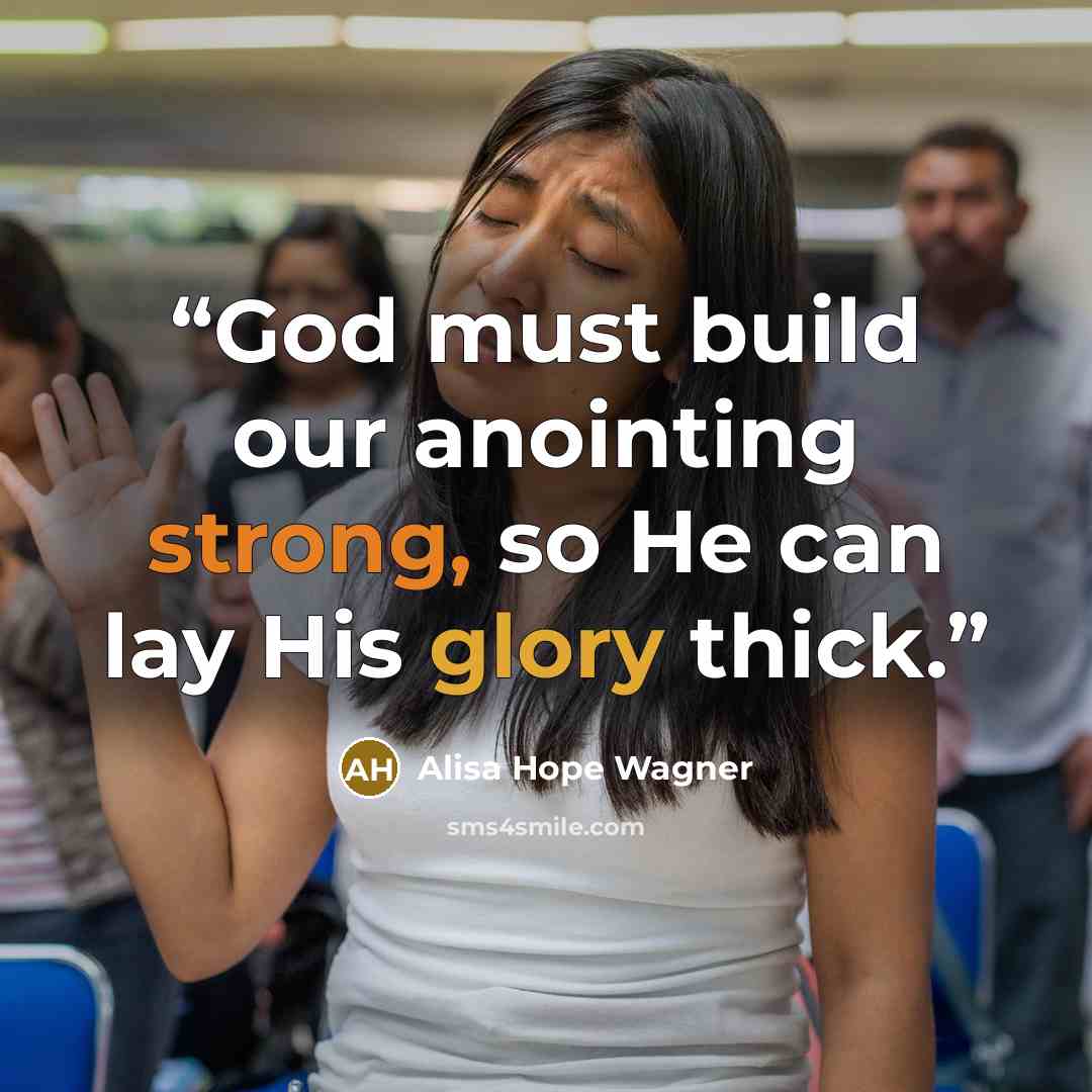 “God must build our anointing strong, so He can lay His glory thick.” quote by alisa hope wagner
