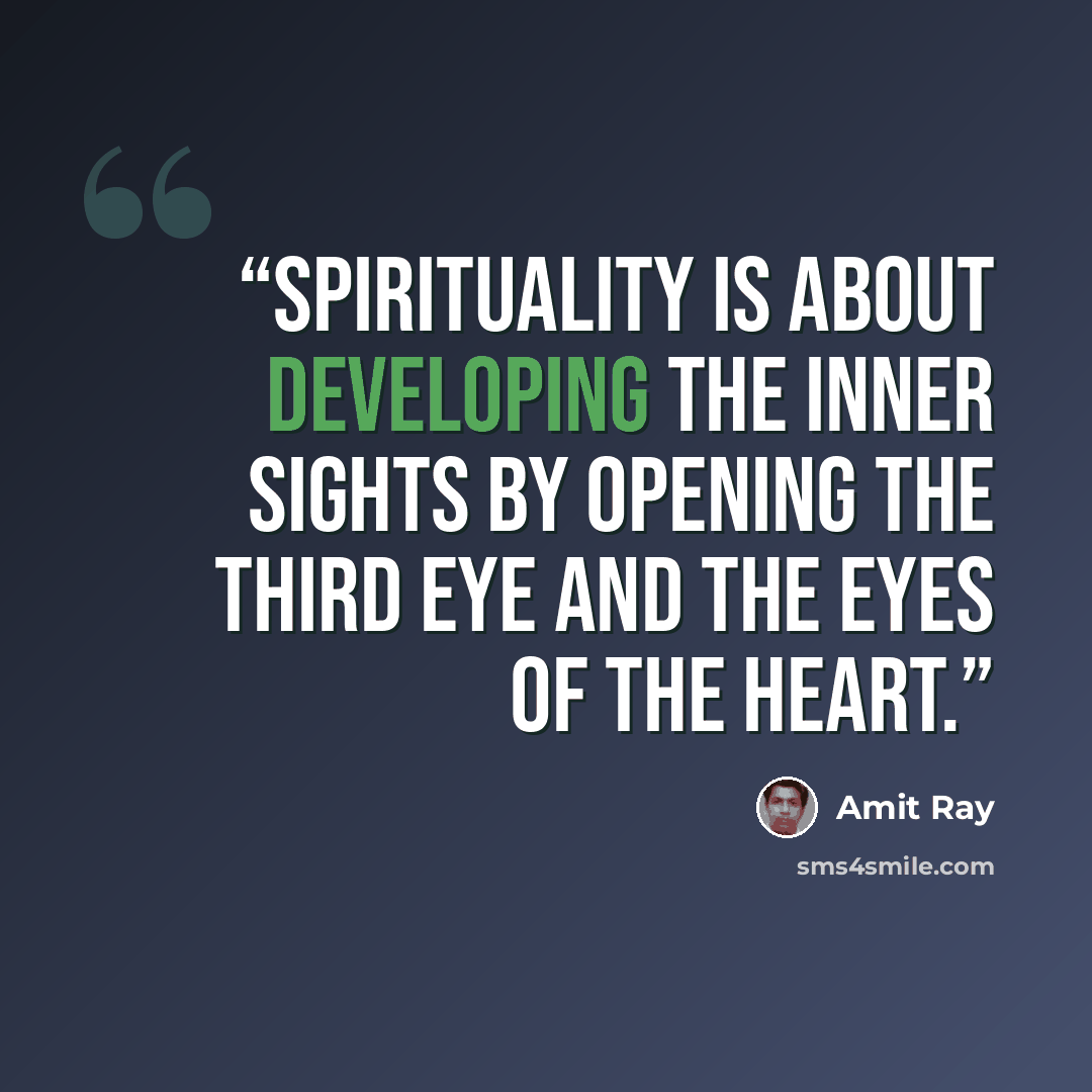 “Spirituality is about developing the inner sights by opening the third eye and the eyes of the heart.” quote by Amit Ray