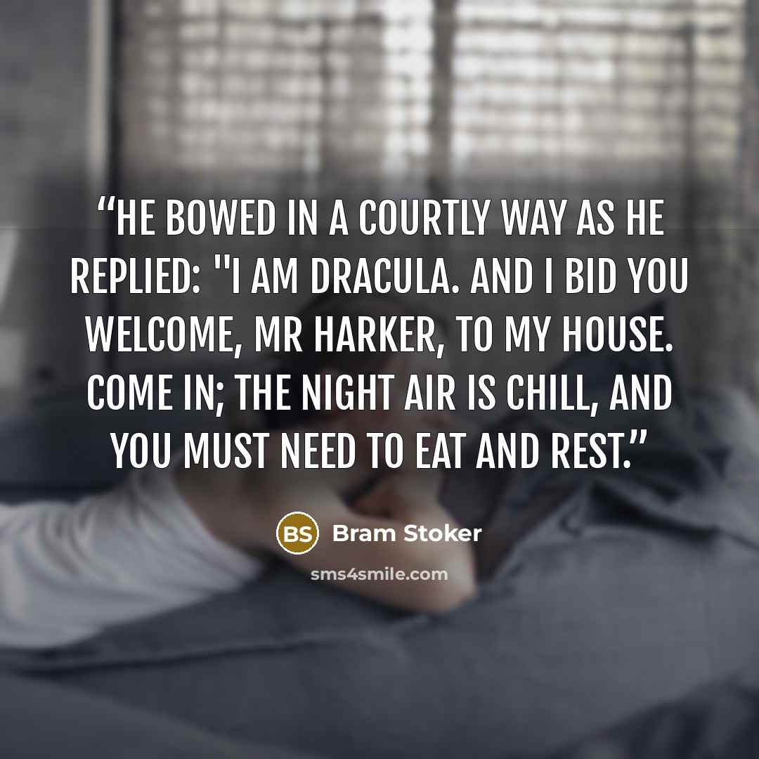 “He bowed in a courtly way as he replied: "I am Dracula. and I bid you welcome, Mr Harker, to my house. Come in; the night air is chill, and you must need to eat and rest.” quote by Bram Stoker