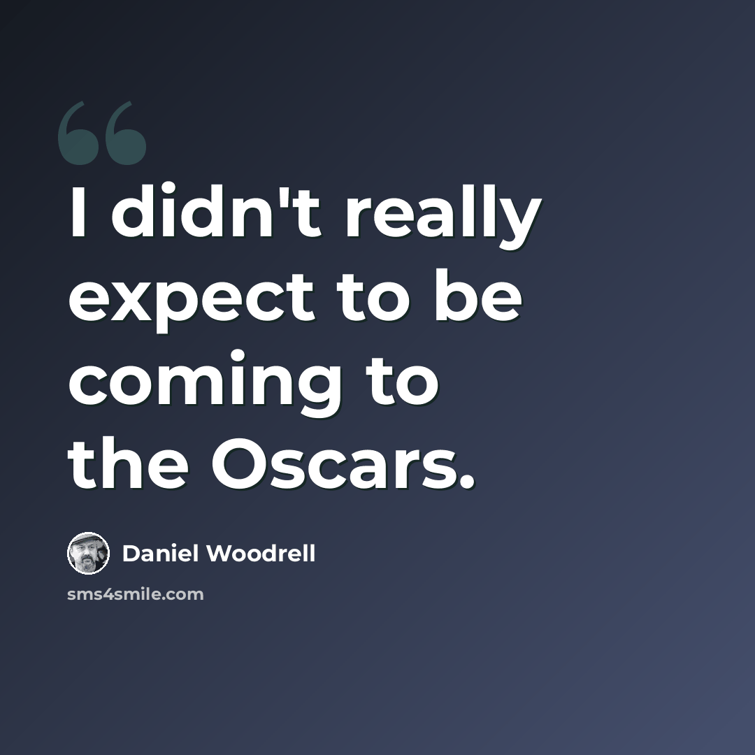 “I didn't really expect to be coming to the Oscars.” quote by Daniel Woodrell