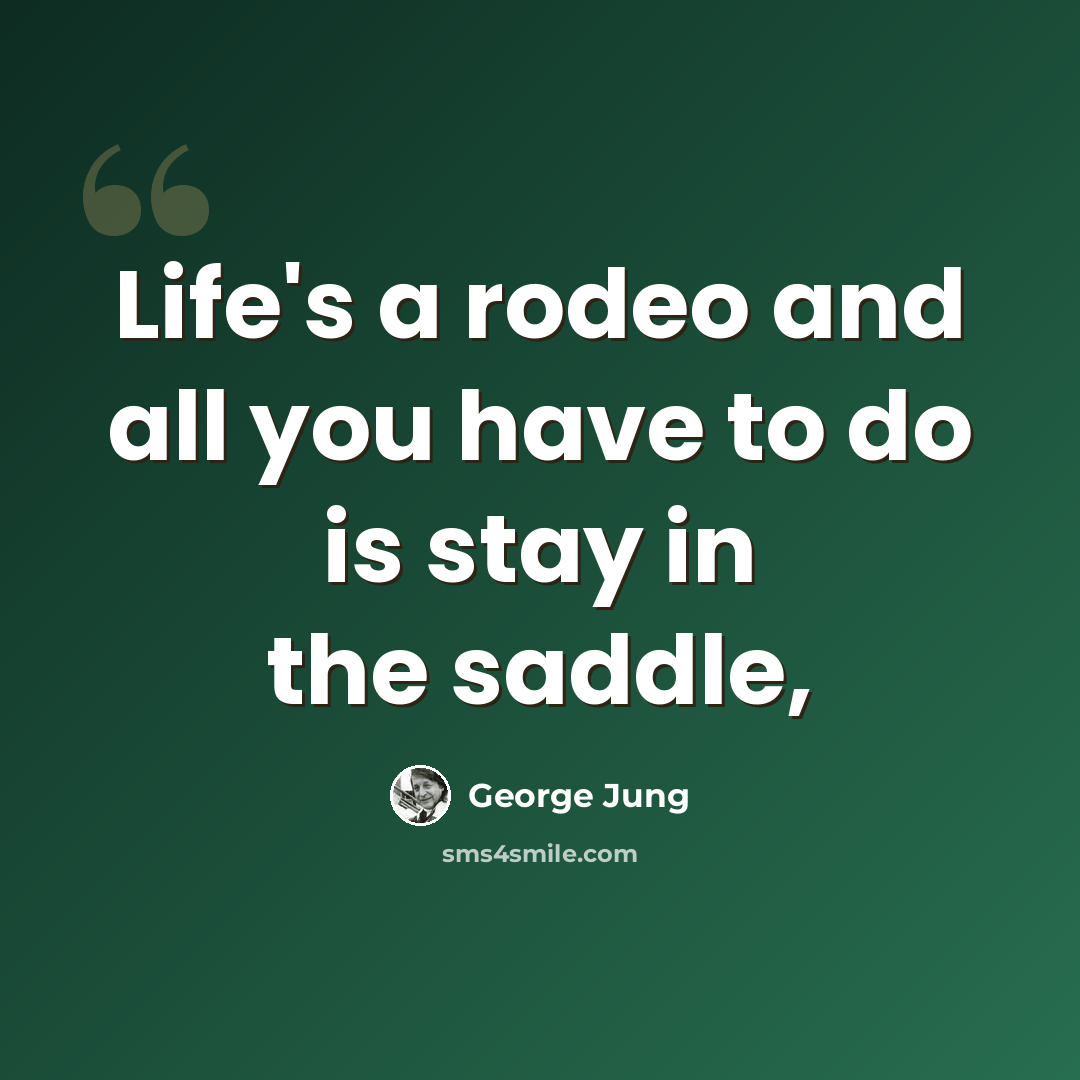 “Life's a rodeo and all you have to do is stay in the saddle,” quote by George Jung