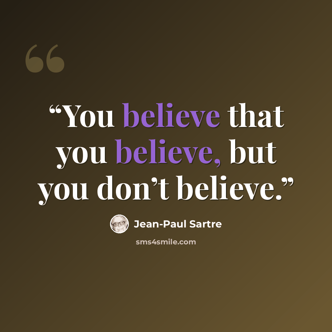 “You believe that you believe, but you don’t believe.” quote by Jean-Paul Sartre