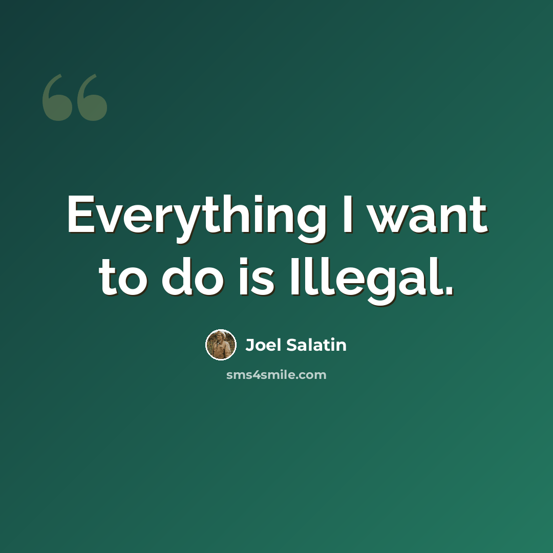 “Everything I want to do is Illegal.” quote by Joel Salatin